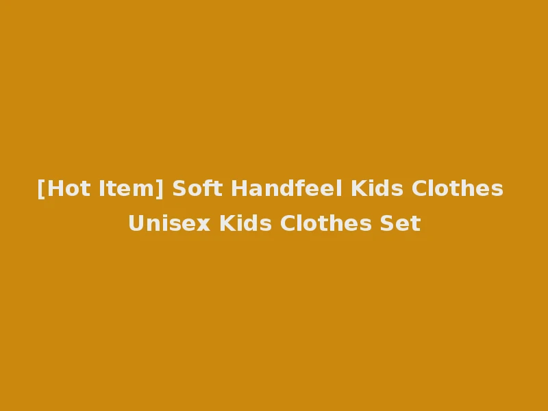 [Hot Item] Soft Handfeel Kids Clothes Unisex Kids Clothes Set