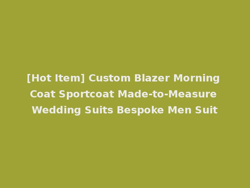 [Hot Item] Custom Blazer Morning Coat Sportcoat Made-to-Measure Wedding Suits Bespoke Men Suit