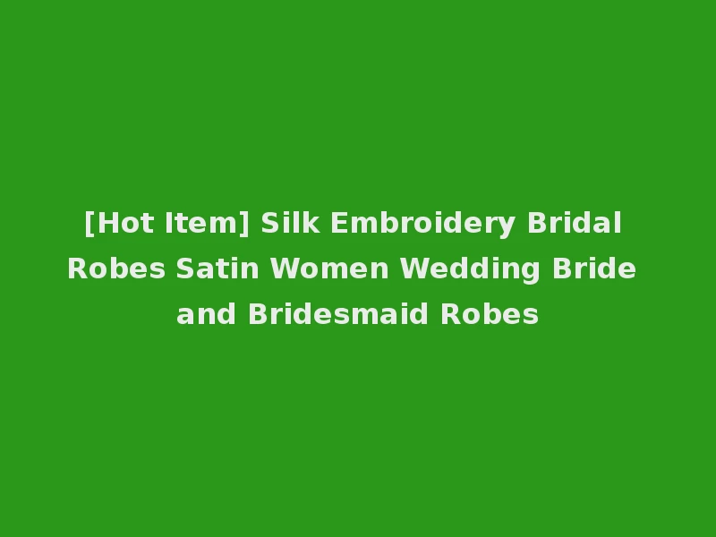 [Hot Item] Silk Embroidery Bridal Robes Satin Women Wedding Bride and Bridesmaid Robes