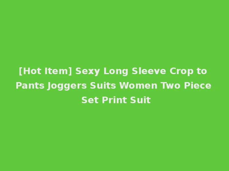[Hot Item] Sexy Long Sleeve Crop to Pants Joggers Suits Women Two Piece Set Print Suit