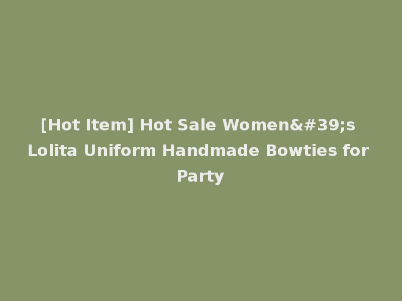 [Hot Item] Hot Sale Women's Lolita Uniform Handmade Bowties for Party