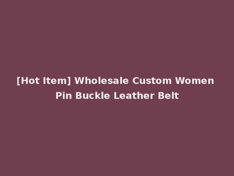 [Hot Item] Wholesale Custom Women Pin Buckle Leather Belt