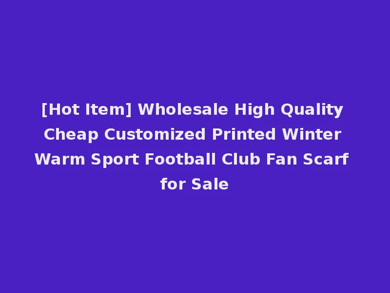 [Hot Item] Wholesale High Quality Cheap Customized Printed Winter Warm Sport Football Club Fan Scarf for Sale