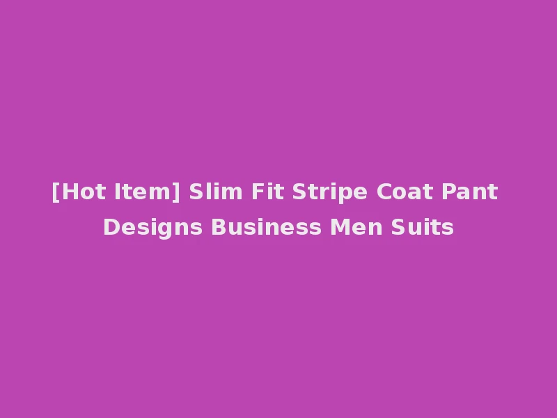 [Hot Item] Slim Fit Stripe Coat Pant Designs Business Men Suits