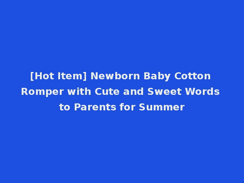[Hot Item] Newborn Baby Cotton Romper with Cute and Sweet Words to Parents for Summer