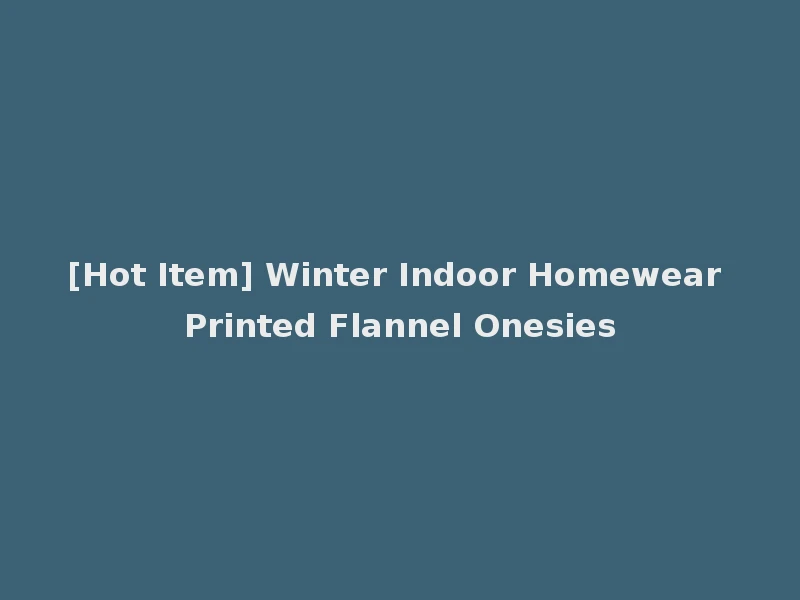 [Hot Item] Winter Indoor Homewear Printed Flannel Onesies