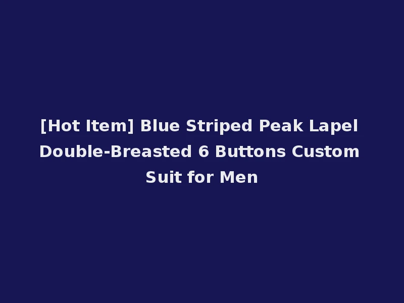[Hot Item] Blue Striped Peak Lapel Double-Breasted 6 Buttons Custom Suit for Men