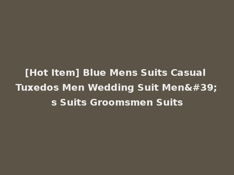 [Hot Item] Blue Mens Suits Casual Tuxedos Men Wedding Suit Men's Suits Groomsmen Suits
