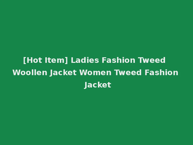 [Hot Item] Ladies Fashion Tweed Woollen Jacket Women Tweed Fashion Jacket
