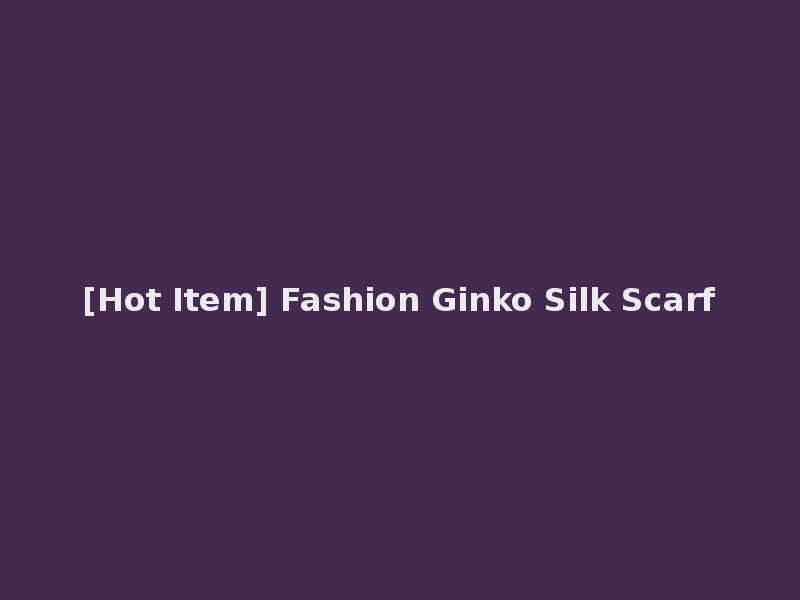 [Hot Item] Fashion Ginko Silk Scarf