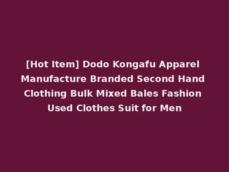 [Hot Item] Dodo Kongafu Apparel Manufacture Branded Second Hand Clothing Bulk Mixed Bales Fashion Used Clothes Suit for Men