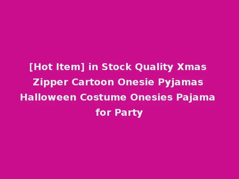 [Hot Item] in Stock Quality Xmas Zipper Cartoon Onesie Pyjamas Halloween Costume Onesies Pajama for Party