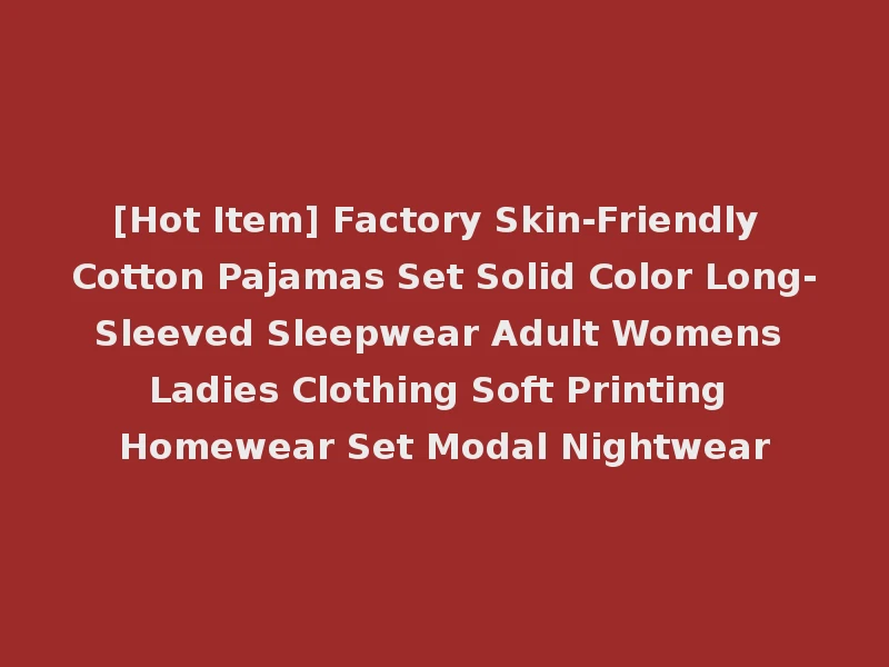 [Hot Item] Factory Skin-Friendly Cotton Pajamas Set Solid Color Long-Sleeved Sleepwear Adult Womens Ladies Clothing Soft Printing Homewear Set Modal Nightwear