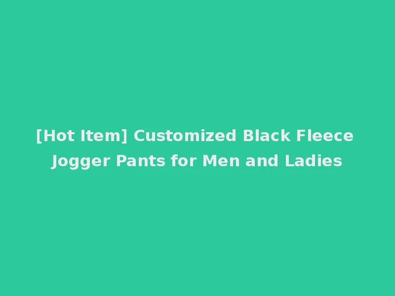 [Hot Item] Customized Black Fleece Jogger Pants for Men and Ladies
