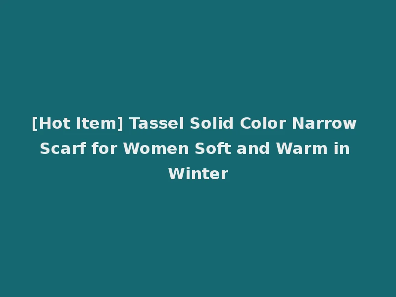[Hot Item] Tassel Solid Color Narrow Scarf for Women Soft and Warm in Winter