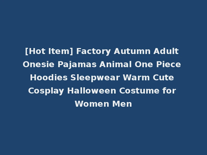 [Hot Item] Factory Autumn Adult Onesie Pajamas Animal One Piece Hoodies Sleepwear Warm Cute Cosplay Halloween Costume for Women Men