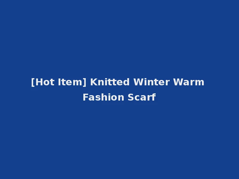 [Hot Item] Knitted Winter Warm Fashion Scarf