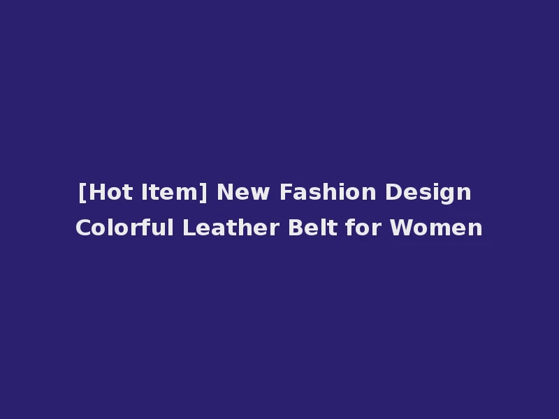 [Hot Item] New Fashion Design Colorful Leather Belt for Women