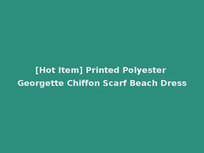 [Hot Item] Printed Polyester Georgette Chiffon Scarf Beach Dress