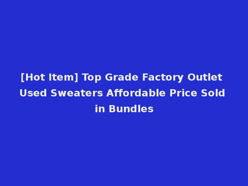 [Hot Item] Top Grade Factory Outlet Used Sweaters Affordable Price Sold in Bundles