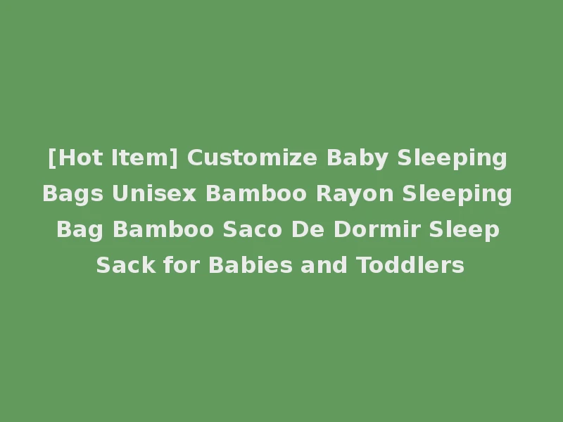 [Hot Item] Customize Baby Sleeping Bags Unisex Bamboo Rayon Sleeping Bag Bamboo Saco De Dormir Sleep Sack for Babies and Toddlers