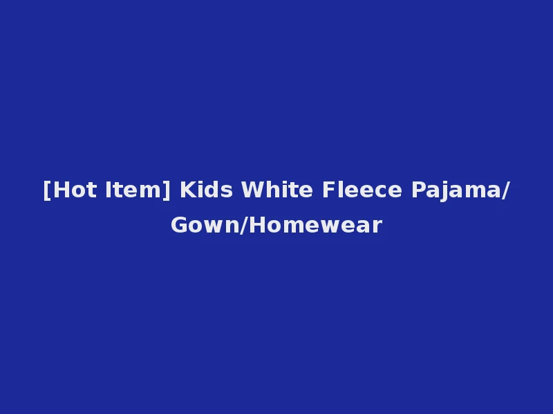 [Hot Item] Kids White Fleece Pajama/Gown/Homewear