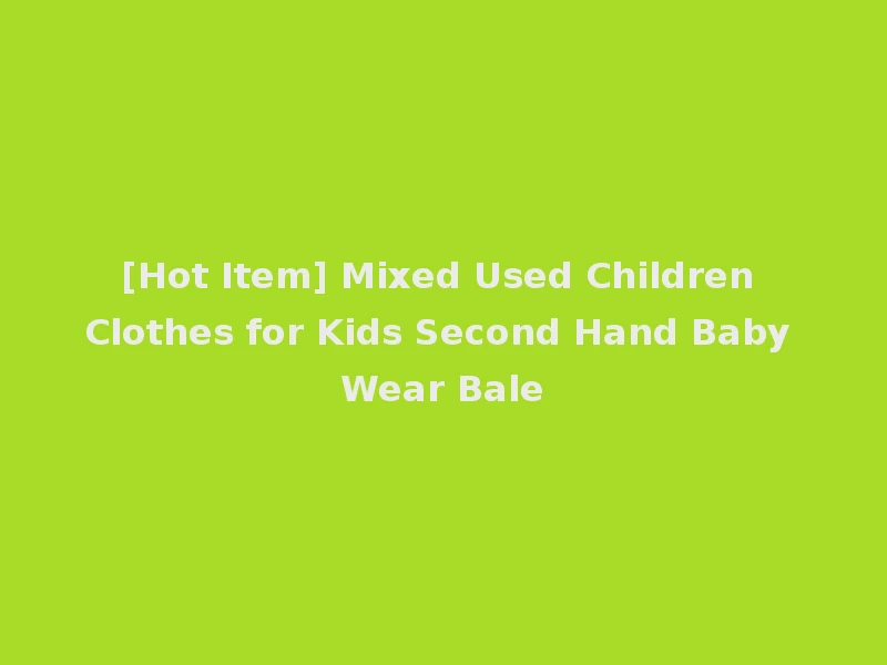 [Hot Item] Mixed Used Children Clothes for Kids Second Hand Baby Wear Bale