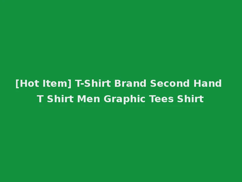 [Hot Item] T-Shirt Brand Second Hand T Shirt Men Graphic Tees Shirt