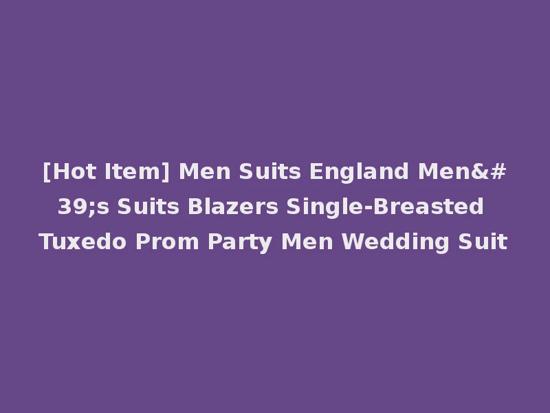 [Hot Item] Men Suits England Men's Suits Blazers Single-Breasted Tuxedo Prom Party Men Wedding Suit