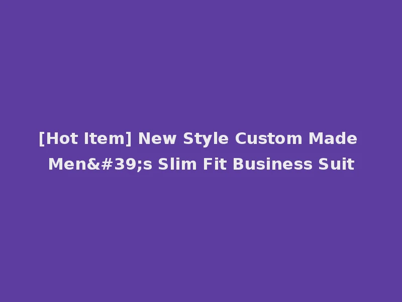 [Hot Item] New Style Custom Made Men's Slim Fit Business Suit