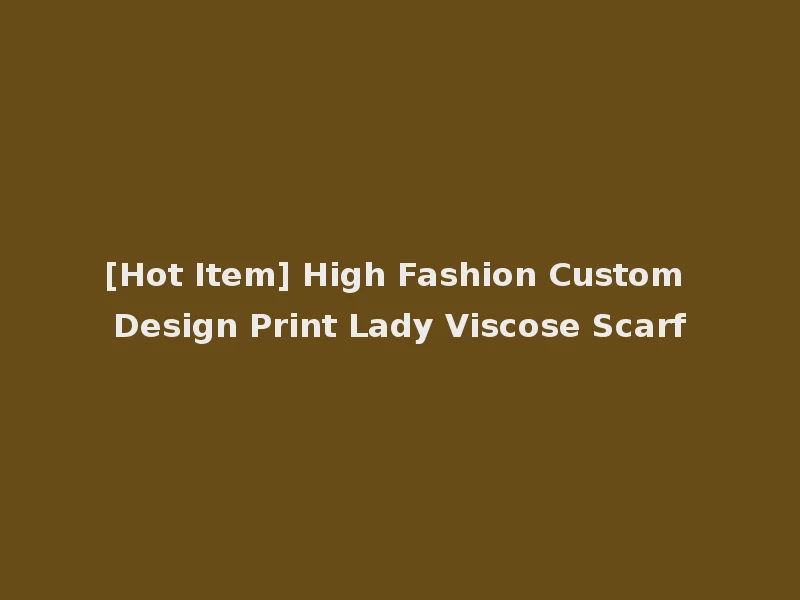 [Hot Item] High Fashion Custom Design Print Lady Viscose Scarf