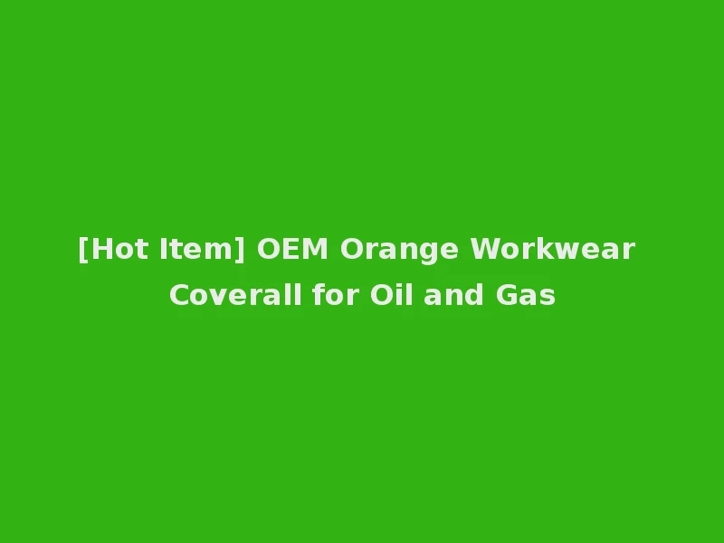 [Hot Item] OEM Orange Workwear Coverall for Oil and Gas