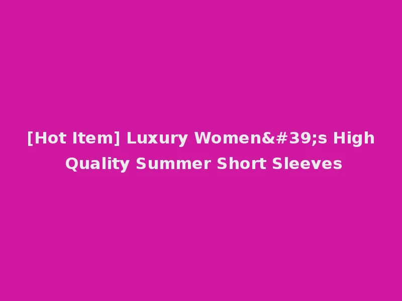 [Hot Item] Luxury Women's High Quality Summer Short Sleeves
