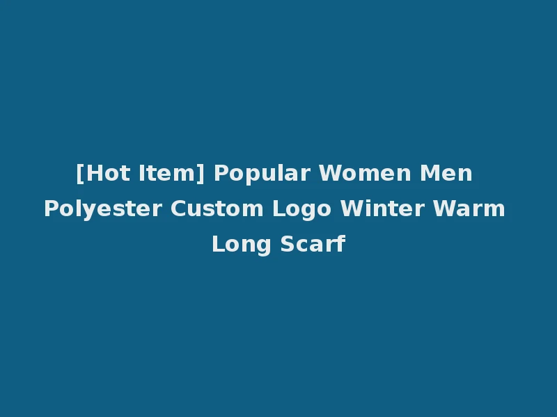 [Hot Item] Popular Women Men Polyester Custom Logo Winter Warm Long Scarf