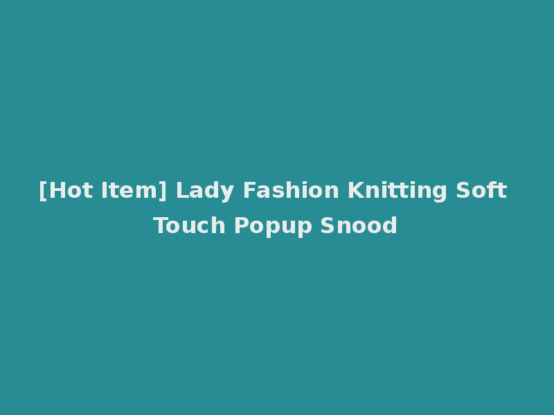 [Hot Item] Lady Fashion Knitting Soft Touch Popup Snood
