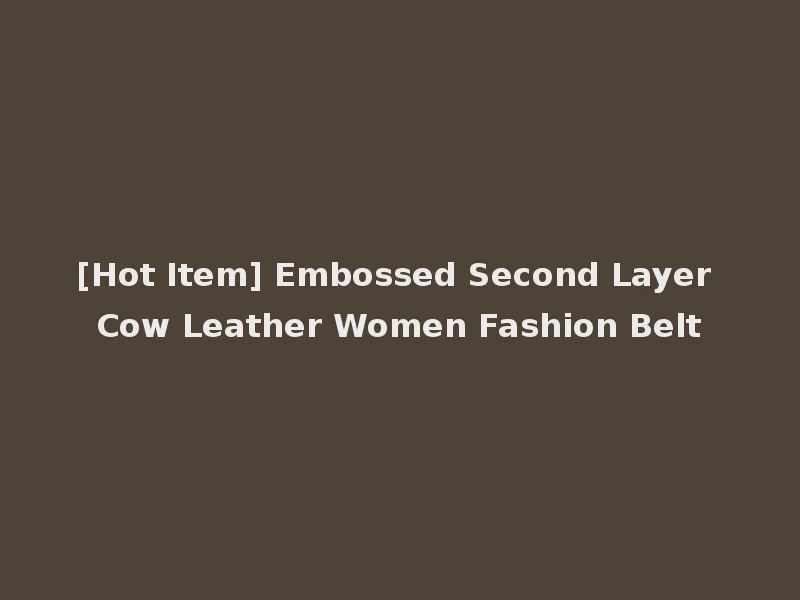 [Hot Item] Embossed Second Layer Cow Leather Women Fashion Belt