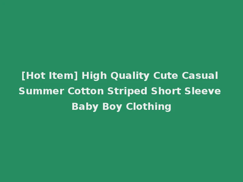 [Hot Item] High Quality Cute Casual Summer Cotton Striped Short Sleeve Baby Boy Clothing