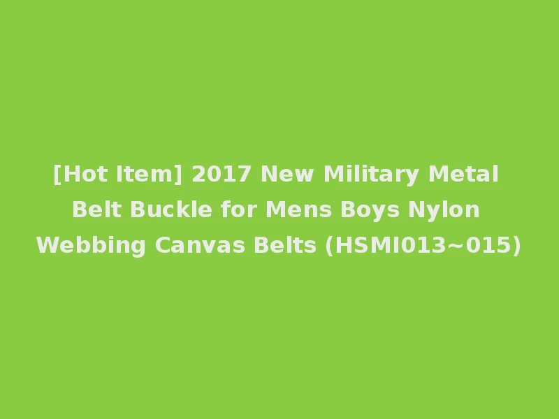 [Hot Item] 2017 New Military Metal Belt Buckle for Mens Boys Nylon Webbing Canvas Belts (HSMI013~015)