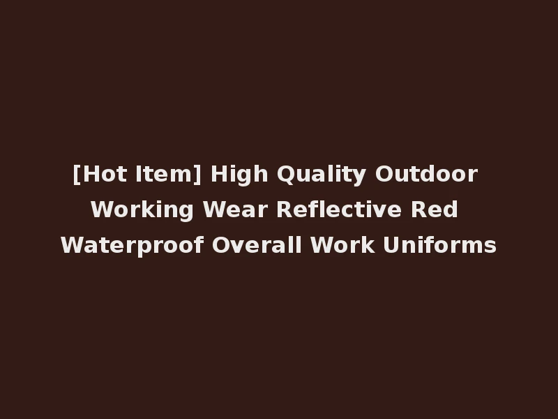 [Hot Item] High Quality Outdoor Working Wear Reflective Red Waterproof Overall Work Uniforms