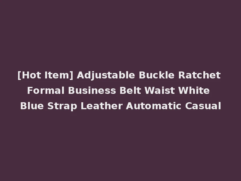 [Hot Item] Adjustable Buckle Ratchet Formal Business Belt Waist White Blue Strap Leather Automatic Casual