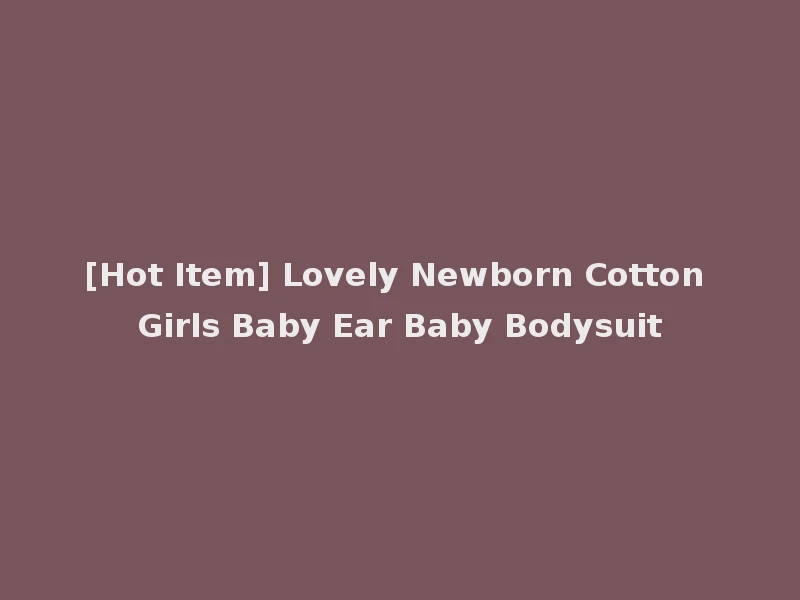 [Hot Item] Lovely Newborn Cotton Girls Baby Ear Baby Bodysuit