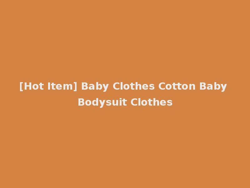 [Hot Item] Baby Clothes Cotton Baby Bodysuit Clothes
