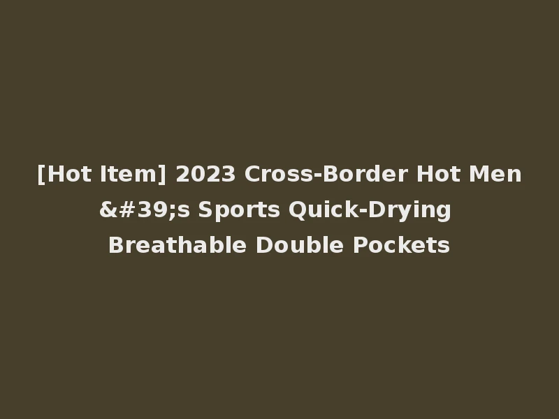 [Hot Item] 2023 Cross-Border Hot Men's Sports Quick-Drying Breathable Double Pockets