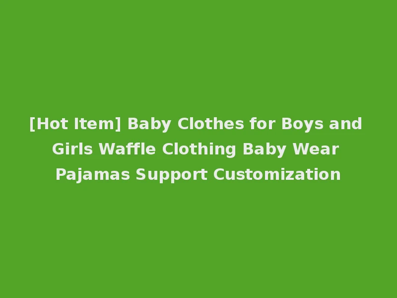 [Hot Item] Baby Clothes for Boys and Girls Waffle Clothing Baby Wear Pajamas Support Customization