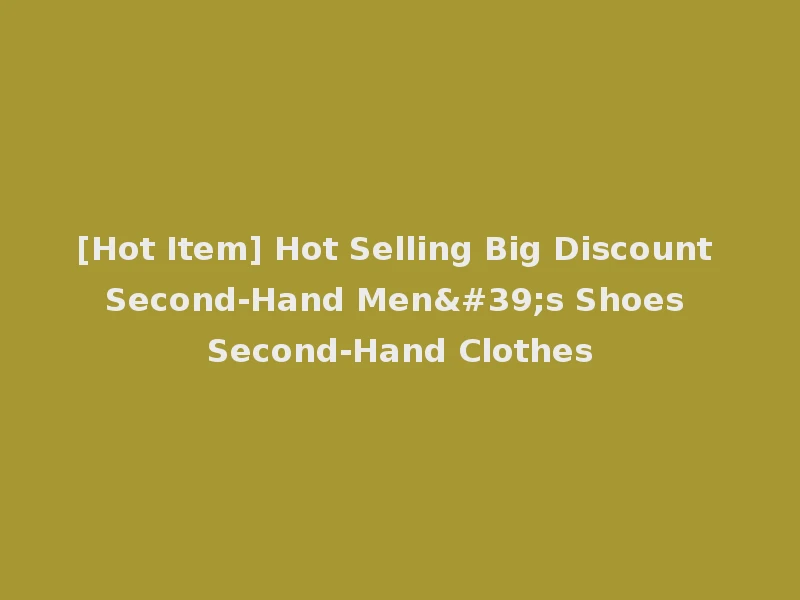 [Hot Item] Hot Selling Big Discount Second-Hand Men's Shoes Second-Hand Clothes