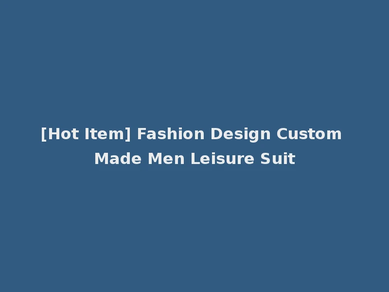 [Hot Item] Fashion Design Custom Made Men Leisure Suit