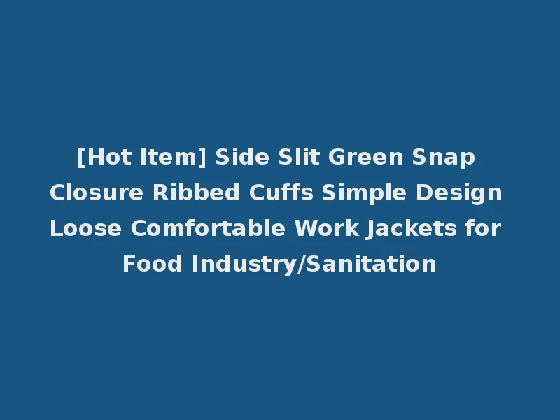 [Hot Item] Side Slit Green Snap Closure Ribbed Cuffs Simple Design Loose Comfortable Work Jackets for Food Industry/Sanitation
