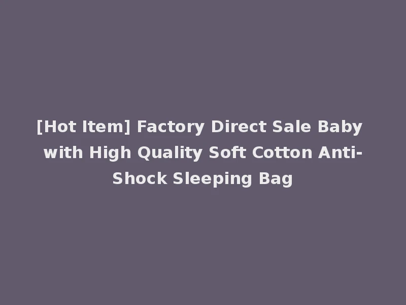 [Hot Item] Factory Direct Sale Baby with High Quality Soft Cotton Anti-Shock Sleeping Bag