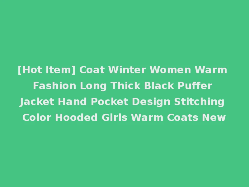 [Hot Item] Coat Winter Women Warm Fashion Long Thick Black Puffer Jacket Hand Pocket Design Stitching Color Hooded Girls Warm Coats New