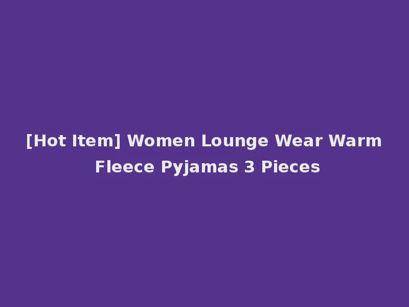 [Hot Item] Women Lounge Wear Warm Fleece Pyjamas 3 Pieces